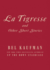 Bel Kaufman — La Tigresse: And Other Short Stories