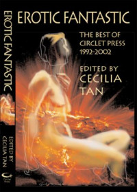Tan, Cecilia (Editor) — Erotic Fantastic: The Best of Circlet Press 1992-2002