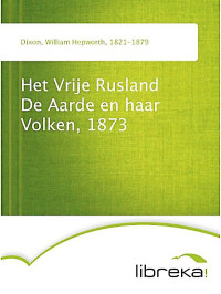 Dixon, William Hepworth — Het Vrije Rusland / De Aarde en Haar Volken, 1873