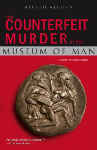 Alcorn Alfred — The Counterfeit Murder in the Museum of Man: A Norman De Ratour Mystery