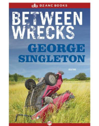 Singleton George — Between Wrecks: Stories
