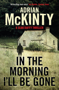 Adrian McKinty — In the Morning I'll Be Gone - Sean Duffy #03