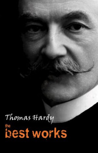 Thomas Hardy — Thomas Hardy: The Best Works
