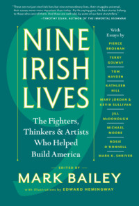 Bailey, Mark (editor) — Nine Irish Lives: The Thinkers, Fighters, and Artists Who Helped Build America
