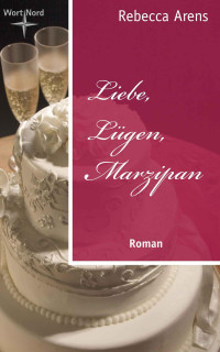 Rebecca Arens — Liebe, Lügen, Marzipan