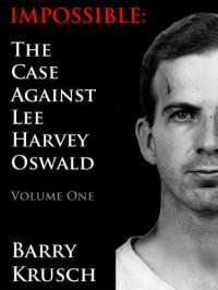 Krusch Barry — Impossible- The Case Against Lee Harvey