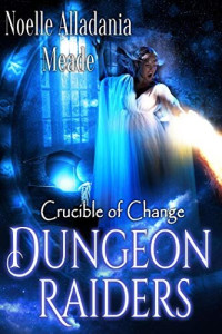 Noelle Alladania Meade — Dungeon Raiders (Crucible of Change, #4)