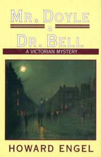 Howard Engel — Mr. Doyle & Dr. Bell: a Victorian Mystery