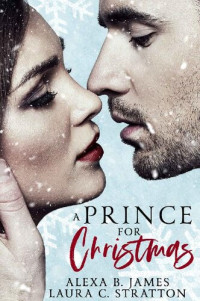 Alexa B. James; Laura C. Stratton — A Prince for Christmas: A Snowy Hollow Christmas Story