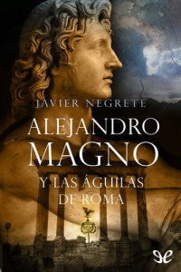 Javier Negrete — Alejandro Magno y las águilas de Roma