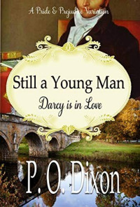 P. O. Dixon — Still a Young Man: Darcy Is in Love: A Pride and Prejudice Variation