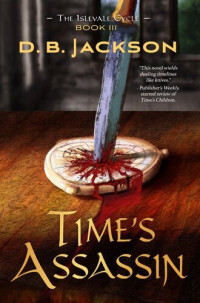 D.B. Jackson — Time's Assassin (Book Iii of the Islevale Cycle)