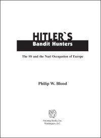 Blood, Philip W — Hitler's Bandit Hunters: The SS and the Nazi Occupation of Europe