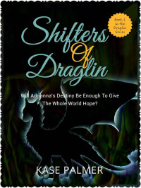 Palmer Kase — Shifters of Draglin: Will Adrianna's destiny be enough to give the whole world hope?