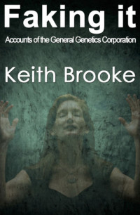 Brooke Keith — Faking It: Accounts of the General Genetics Corporation