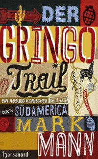 Mann Mark — Der Gringo Trail: Ein absurd komischer Trip durch Suedamerika