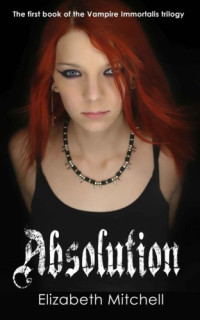 Mitchell Elizabeth — Absolution - The First Book Of The Vampire Immortalis Trilogy