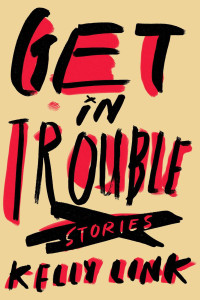 Kelly Link — Get In Trouble: Stories
