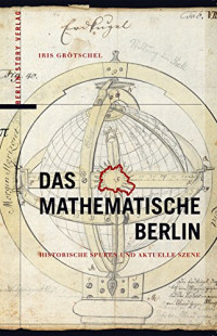 Iris Grötschel — Das mathematische Berlin - historische Spuren und aktuelle Szene