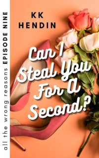 KK Hendin — Can i Steal You for a Second? All the Wrong Reasons Episode Nine