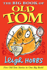 Hobbs Leigh — The Big Book of Old Tom (Old Tom; at the Beach; Goes to Mars; Guide to Being Good; A Friend for Old Tom)