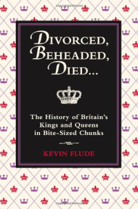 Flude Kevin — Divorced, Beheaded, Died - The History of Britain's Kings and Queens in Bite-Sized Chunks