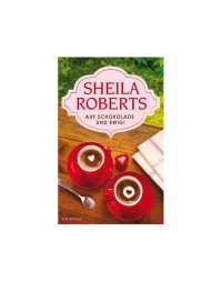 Roberts Sheila — Auf Schokolade und ewig!
