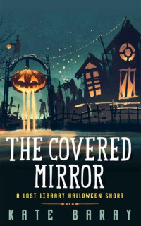 Kate Baray — The Covered Mirror: A Lost Library Halloween Short