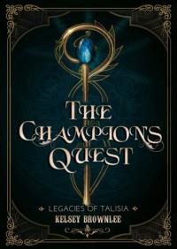Kelsey Brownlee — The Champion's Quest: Legacies of Talisia, #1