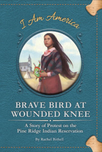 Rachel Bithell — Brave Bird at Wounded Knee: A Story of Protest on the Pine Ridge Indian Reservation