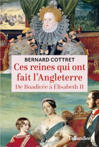 Cottret Bernard — Ces Reines Qui Ont Fait L Angleterre