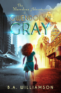 B.A. Williamson — The Marvelous Adventures of Gwendolyn Gray