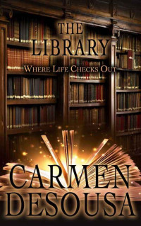 DeSousa Carmen — The Library: Where Life Checks Out