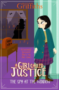 Elly Griffiths — The Spy at the Window (A Girl Called Justice 4)