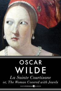Oscar Wilde — La Sainte Courtisane, Or The Woman Covered With Jewels
