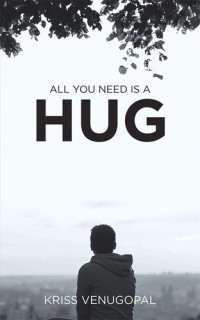 Kriss Venugopal — All You Need Is a Hug: The Wonders of Love