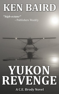 Ken Baird — YUKON REVENGE: A C.E. Brody Novel