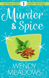 Wendy Meadows  — Murder & Spice (Nether Edge Cozy Mystery 1)