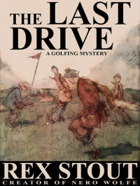 Rex Stout — The Last Drive: A Golfing Mystery