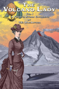 T. E. MacArthur — The Volcano Lady: Volume 1--A Fearful Storm Gathering