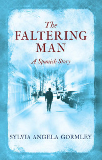 Gormley, Sylvia Angela — The Faltering Man: A Spanish Story