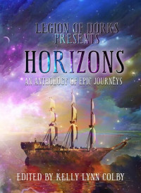 Kelly Lynn Colby; A. F. Hartsell; Ben Collins; Stephen Adams; Citlalin Ossio; Chisto Healy; Taylor Adel; J.T. Adams; Jen Bair; John D. Payne — Horizons: An Anthology of Epic Journeys