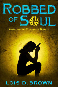 Brown, Lois D — Robbed of Soul: Legends of Treasure Book 1