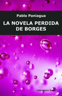 Paniagua Pablo — LA NOVELA PERDIDA DE BORGES (Spanish Edition)