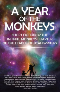 Michael Darling; Julie Frost; Jonathan Humphries; Caryn Larrinaga; Leigh Saunders; Masha Shukovich; Scott E. Tarbet; Patrick M. Tracy; Johnny Worthen; Lyn Worthen (Editor) — A Year of the Monkeys: Genre Fiction from the Infinite Monkeys