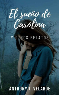 Anthony J. Velarde — El sueño de Carolina y otros relatos