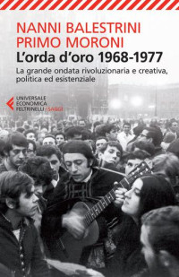 Nanni Balestrini, Primo Moroni — L'orda d'oro. 1968-1977: la grande ondata rivoluzionaria e creativa, politica ed esistenziale