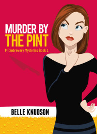 Belle Knudson — Murder by The Pint (Microbrewery Mystery 1)