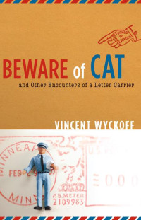 Wyckoff Vincent — Beware of Cat: And Other Encounters of a Letter Carrier