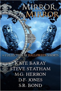 Barray Kate; Statham Steve; Bond S R; Herron M G — Mirror Mirror: A Collection of Halloween Shorts